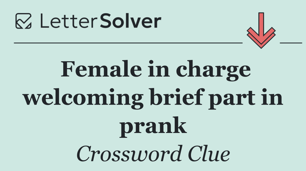 Female in charge welcoming brief part in prank