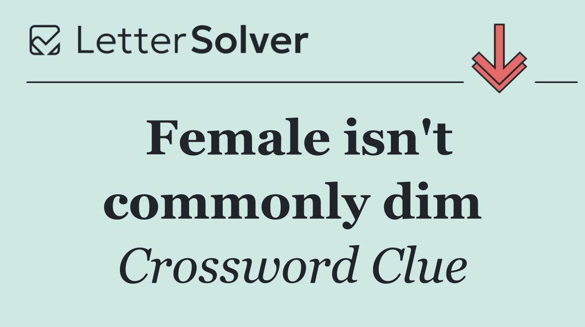 Female isn't commonly dim