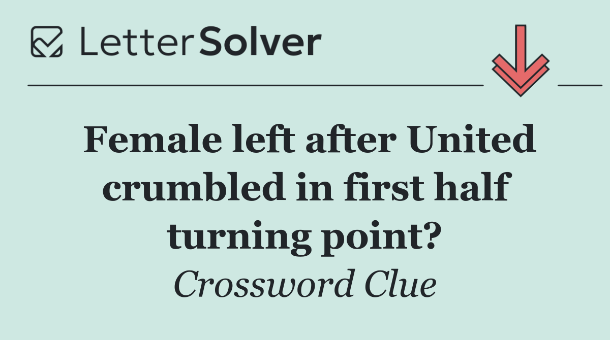 Female left after United crumbled in first half turning point?