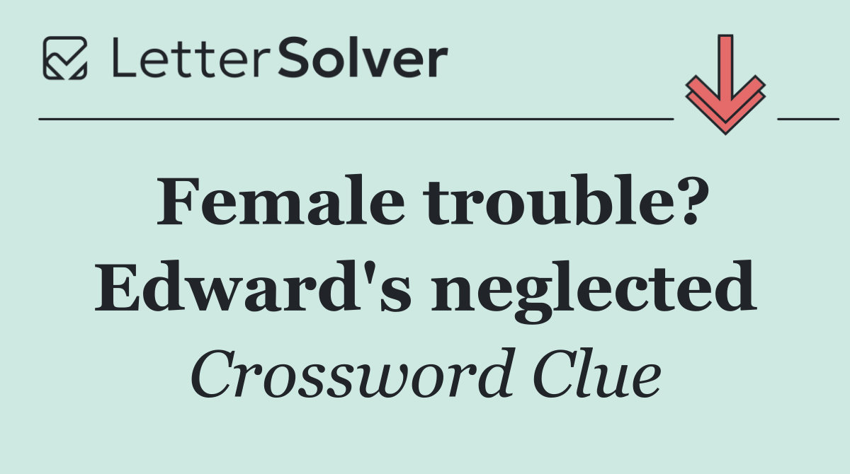 Female trouble? Edward's neglected