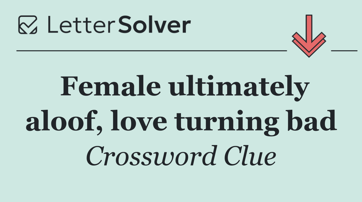 Female ultimately aloof, love turning bad