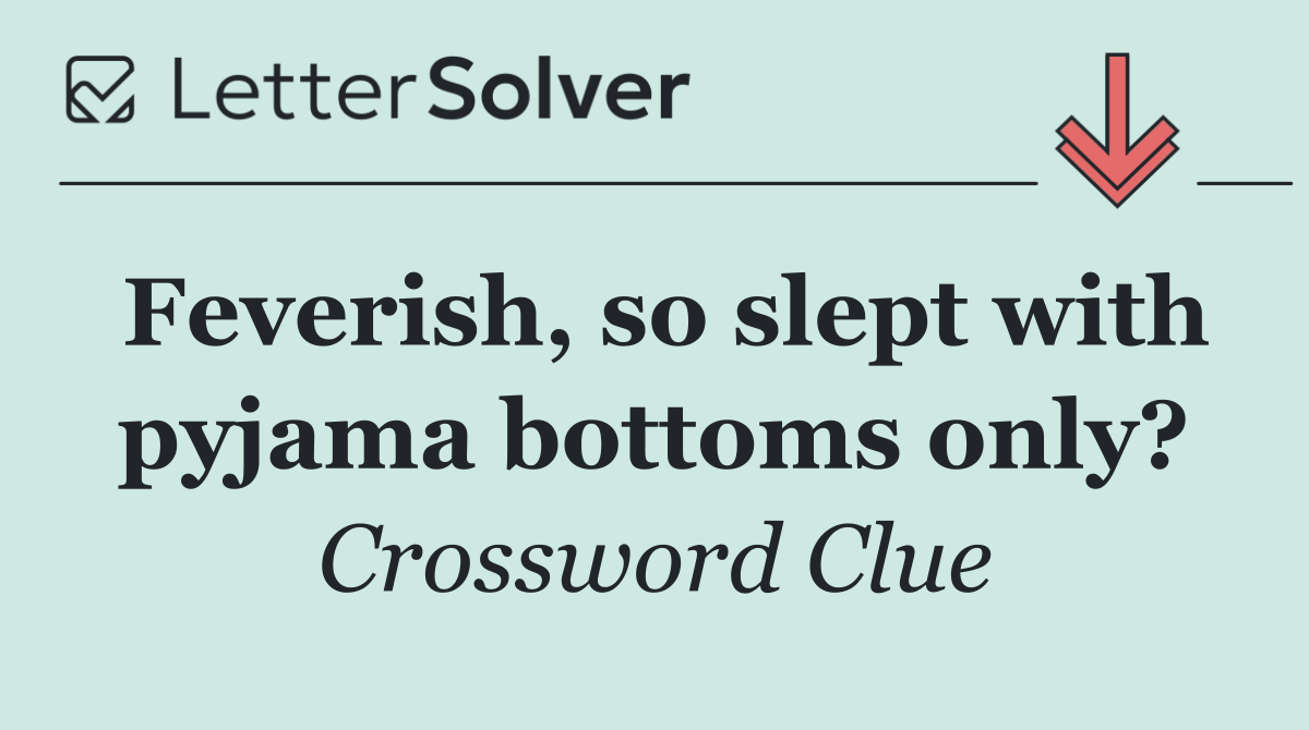 Feverish, so slept with pyjama bottoms only?