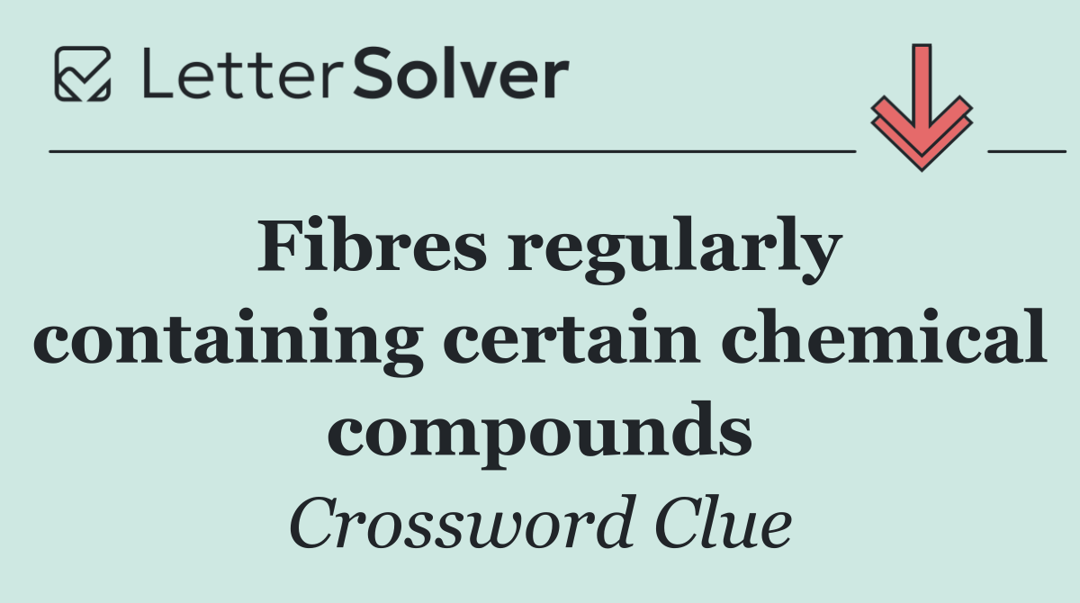 Fibres regularly containing certain chemical compounds