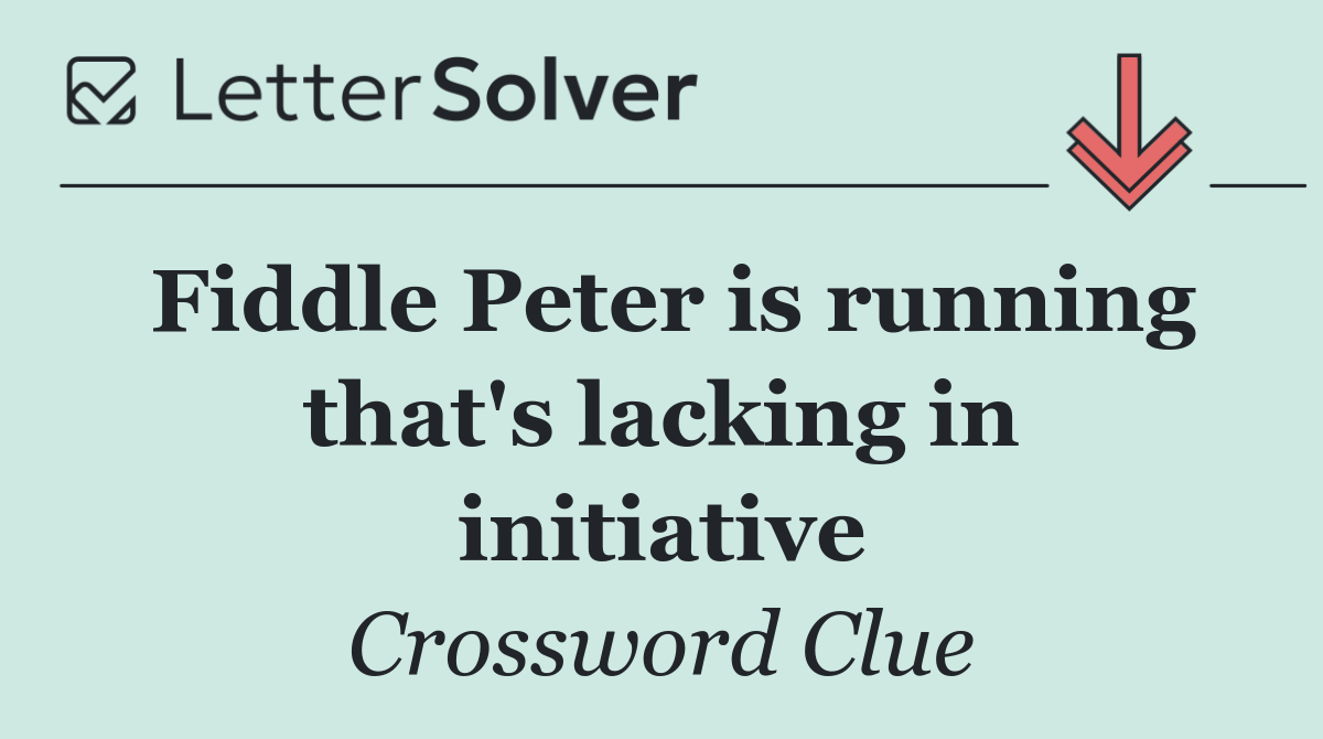 Fiddle Peter is running that's lacking in initiative