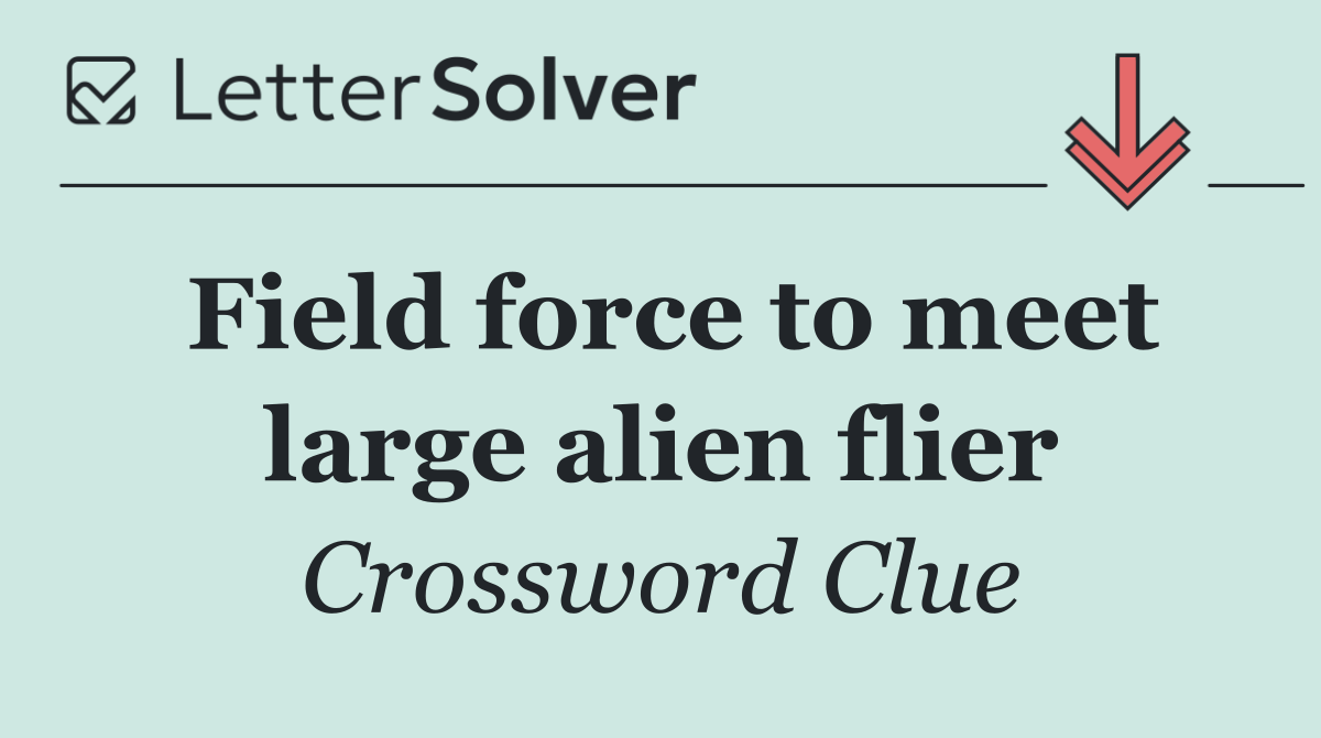 Field force to meet large alien flier