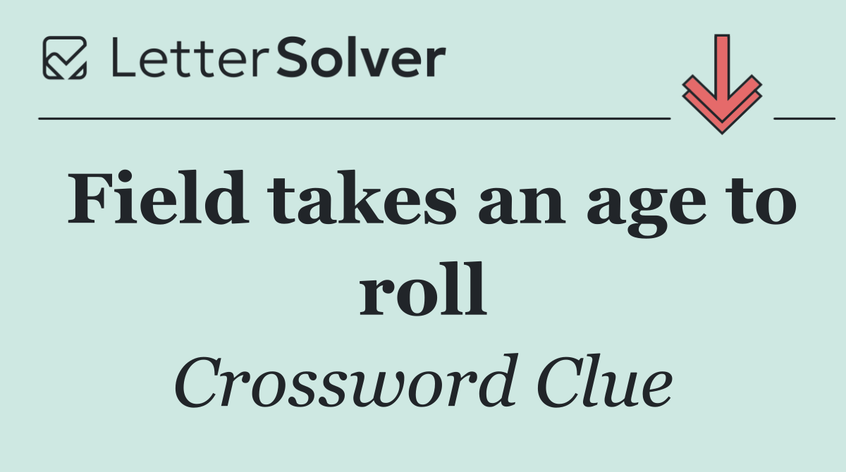 Field takes an age to roll