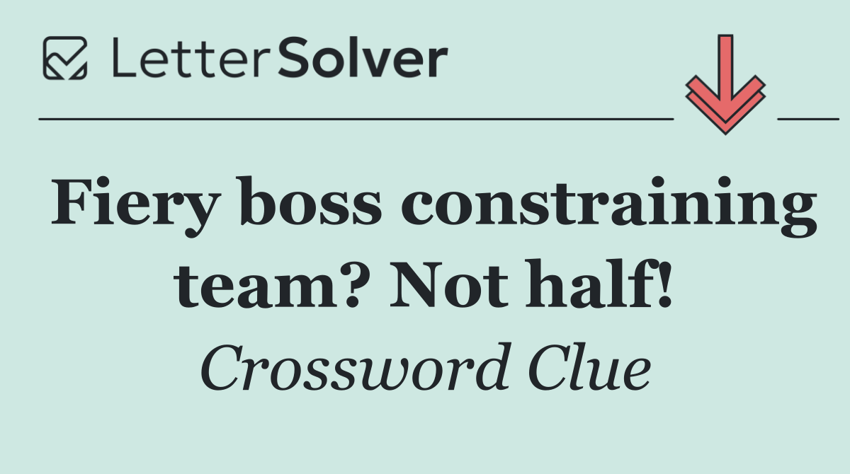 Fiery boss constraining team? Not half!