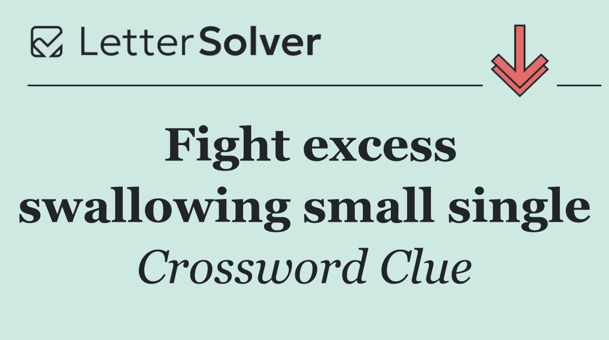 Fight excess swallowing small single