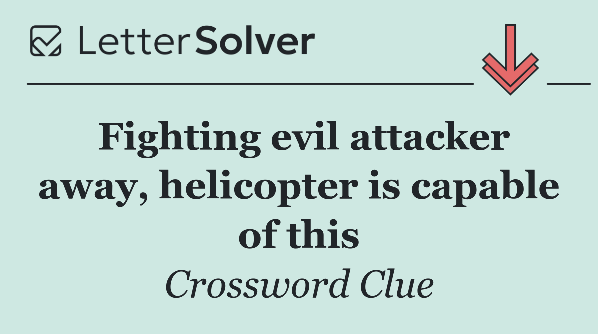 Fighting evil attacker away, helicopter is capable of this