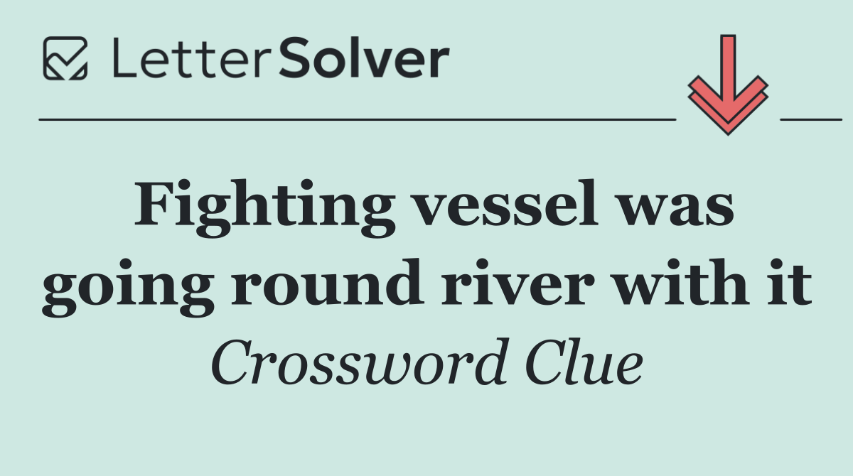 Fighting vessel was going round river with it