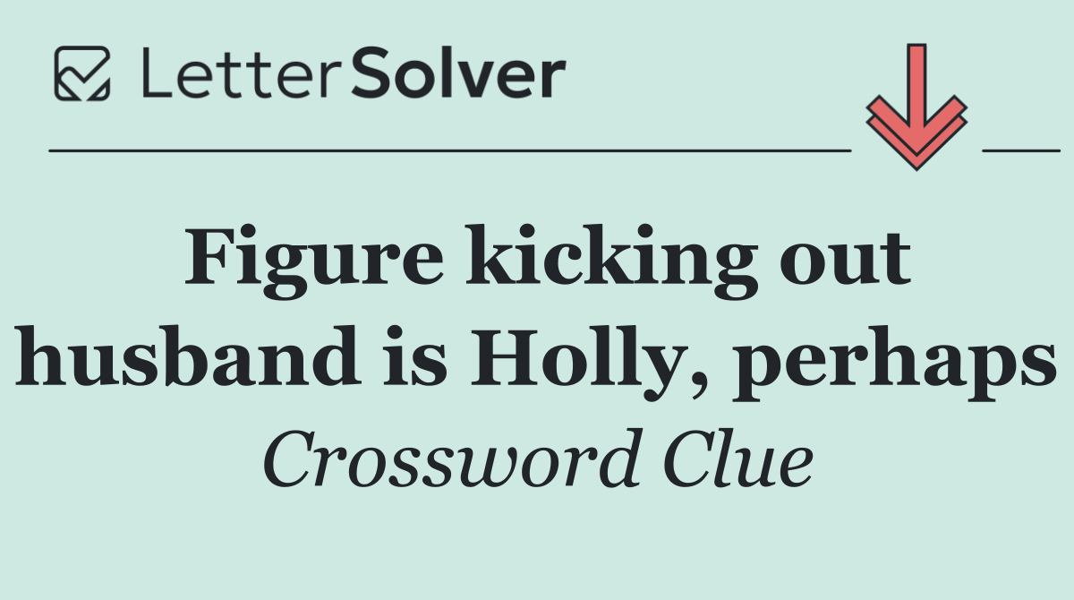 Figure kicking out husband is Holly, perhaps