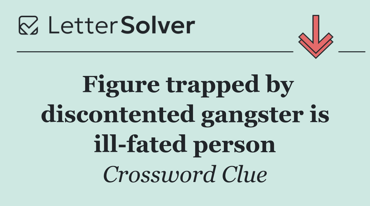 Figure trapped by discontented gangster is ill fated person