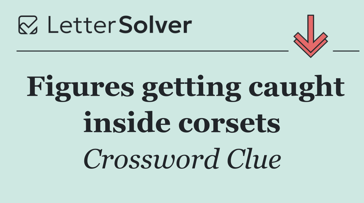 Figures getting caught inside corsets