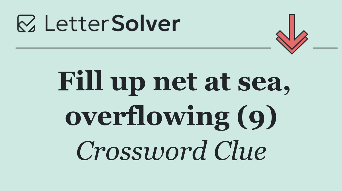 Fill up net at sea, overflowing (9)