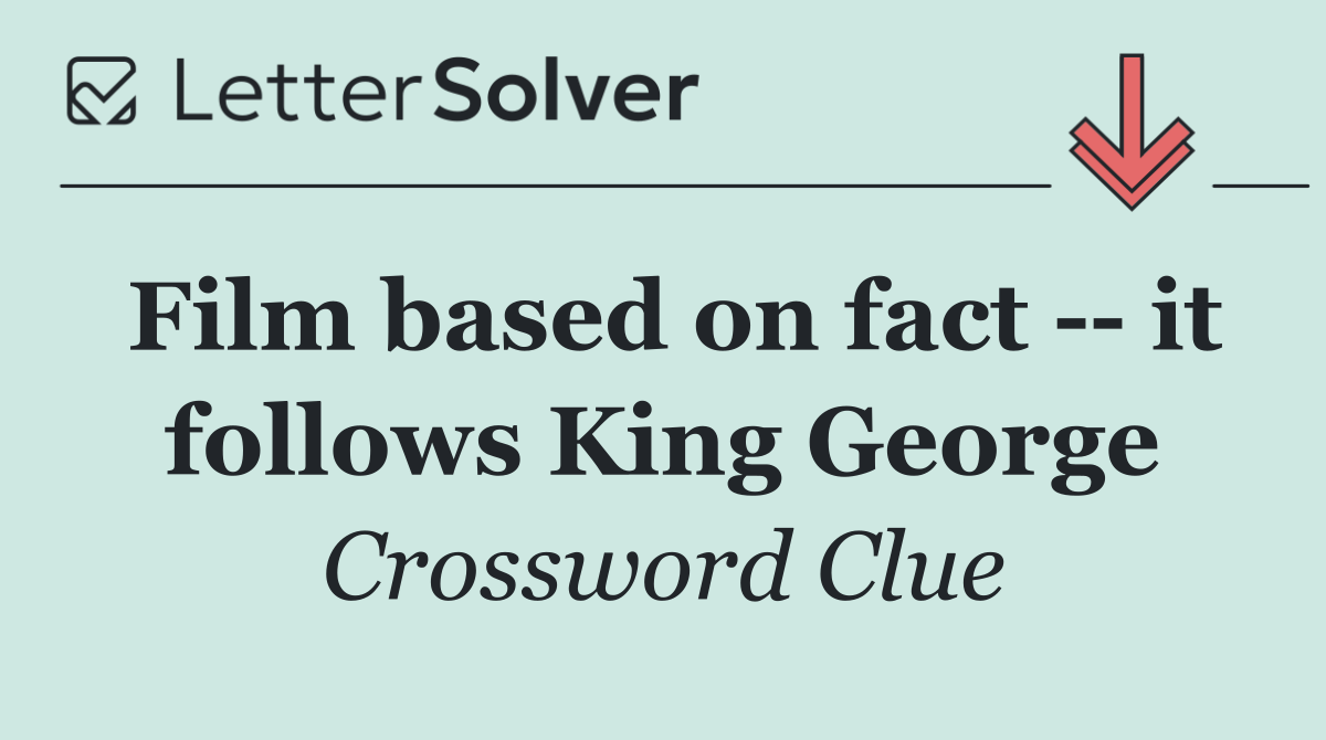 Film based on fact    it follows King George