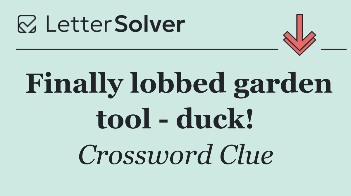 Finally lobbed garden tool   duck!