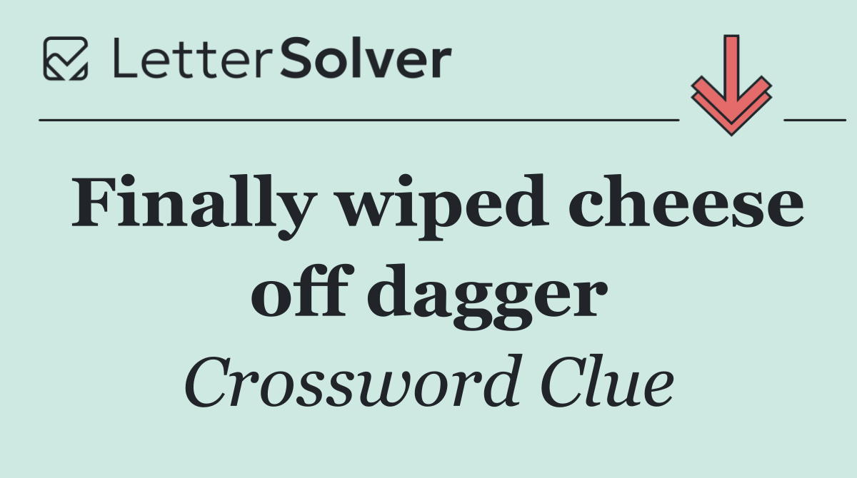 Finally wiped cheese off dagger