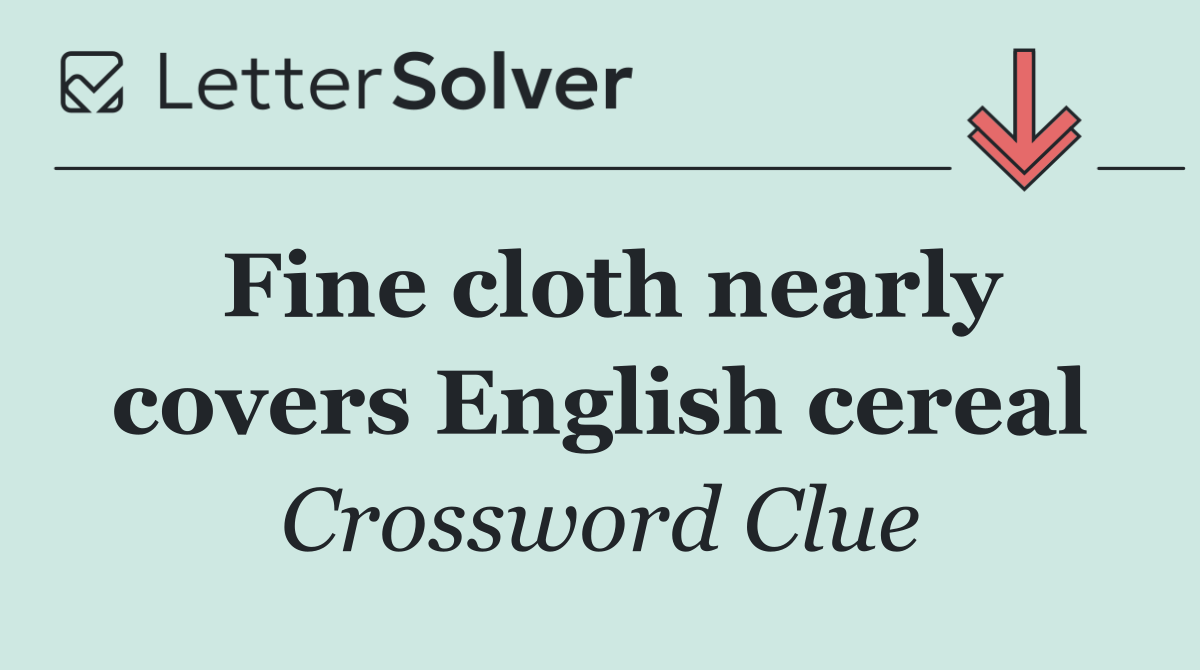 Fine cloth nearly covers English cereal