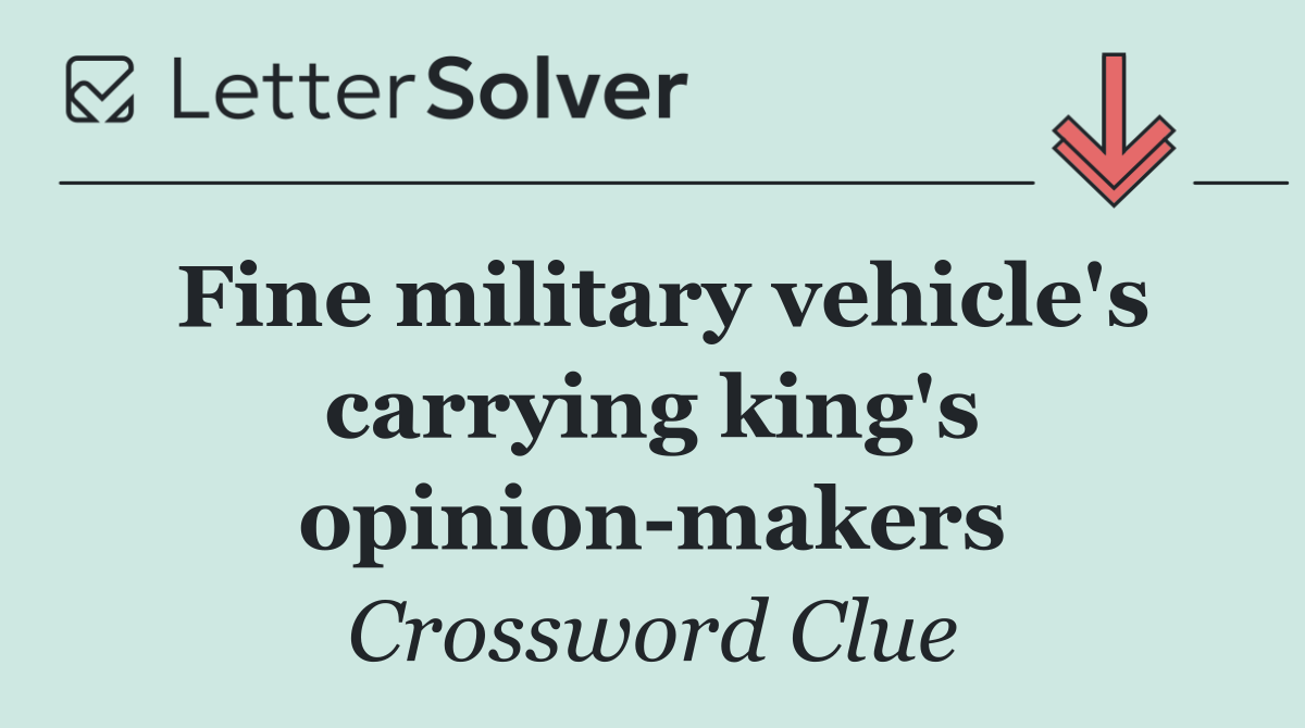 Fine military vehicle's carrying king's opinion makers