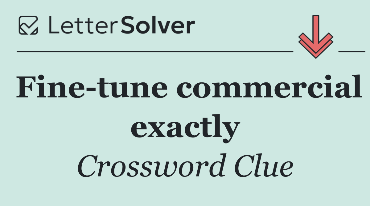 Fine tune commercial exactly