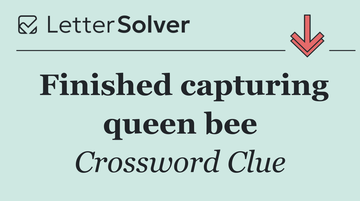 Finished capturing queen bee