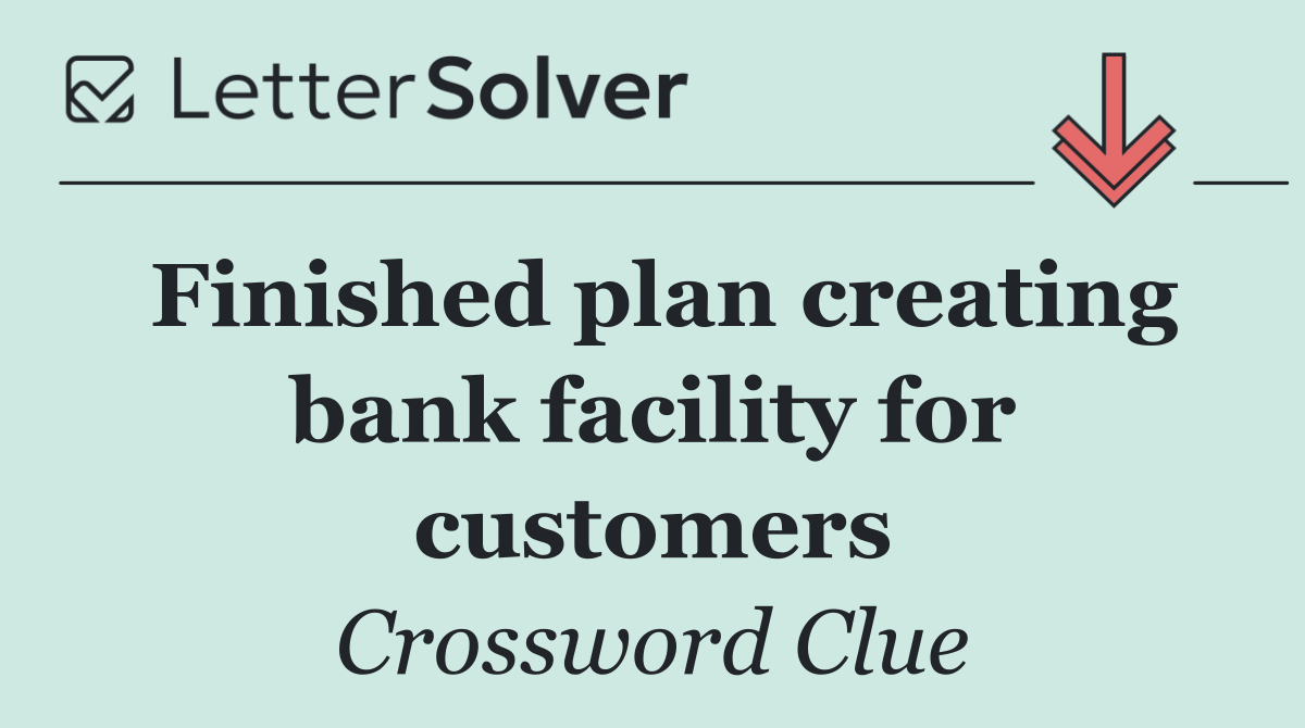 Finished plan creating bank facility for customers