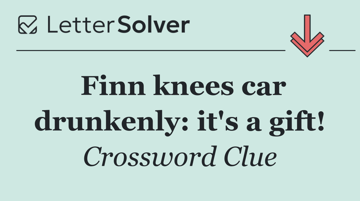 Finn knees car drunkenly: it's a gift!