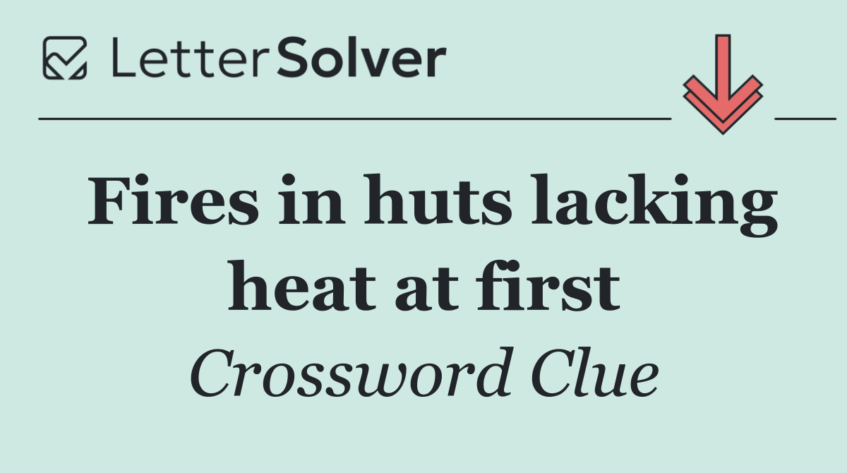 Fires in huts lacking heat at first