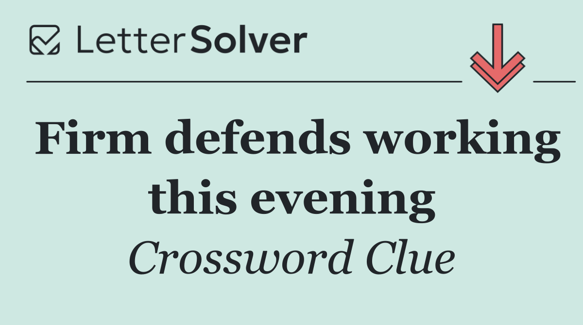 Firm defends working this evening