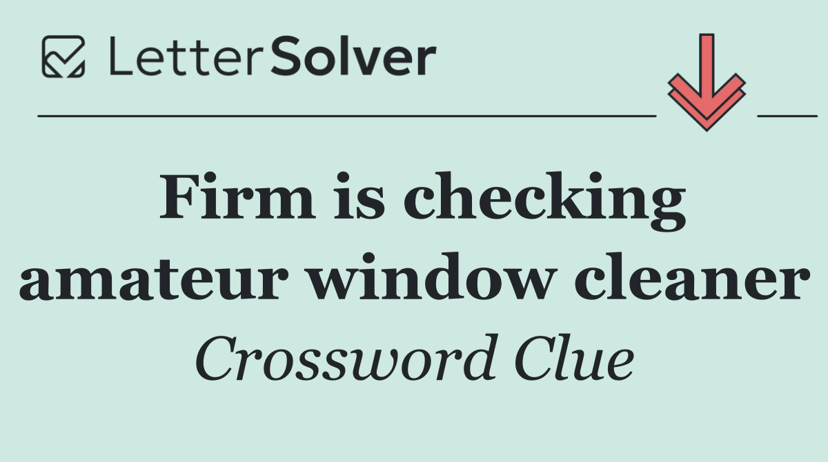 Firm is checking amateur window cleaner