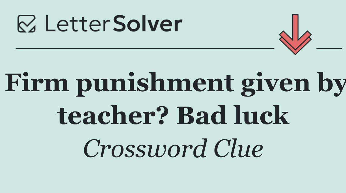 Firm punishment given by teacher? Bad luck