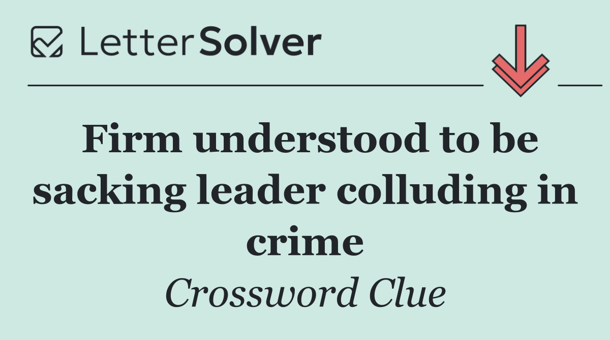 Firm understood to be sacking leader colluding in crime