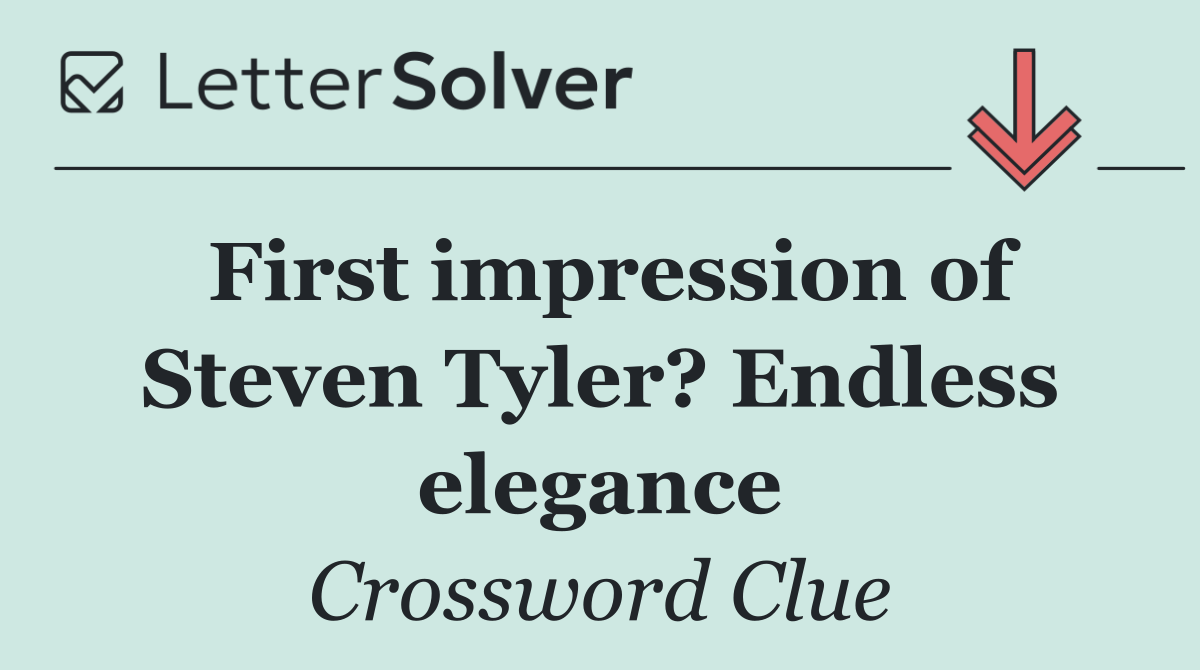 First impression of Steven Tyler? Endless elegance
