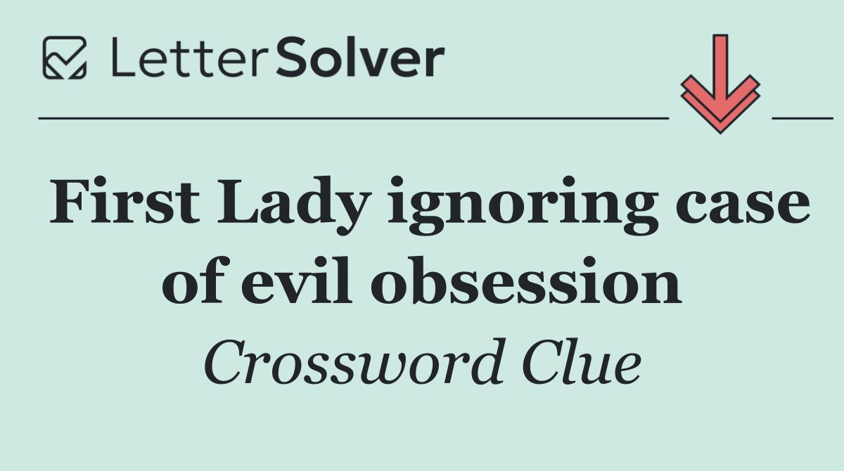 First Lady ignoring case of evil obsession