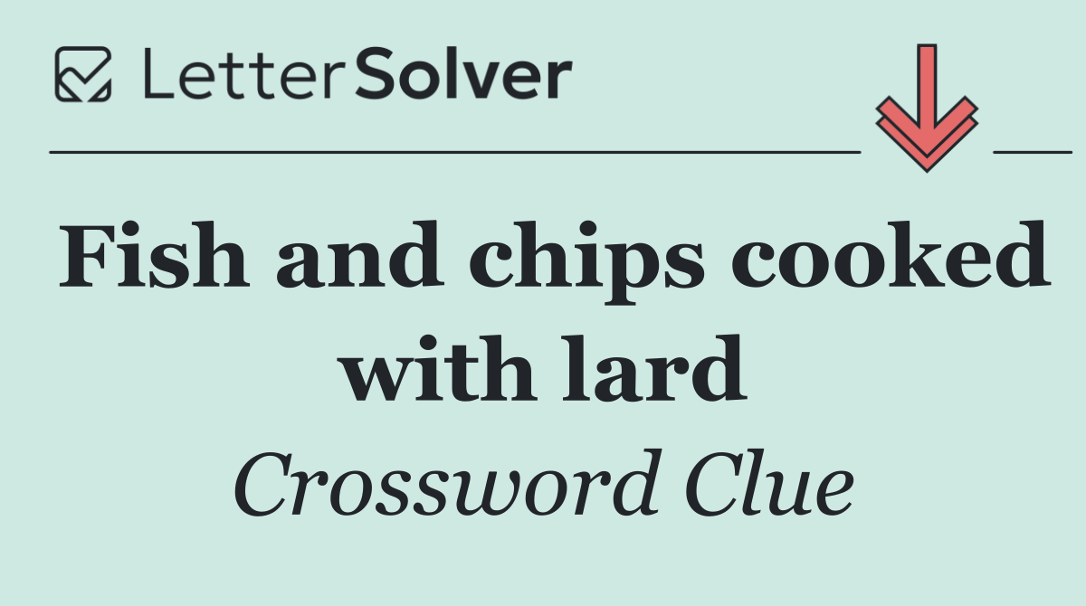 Fish and chips cooked with lard