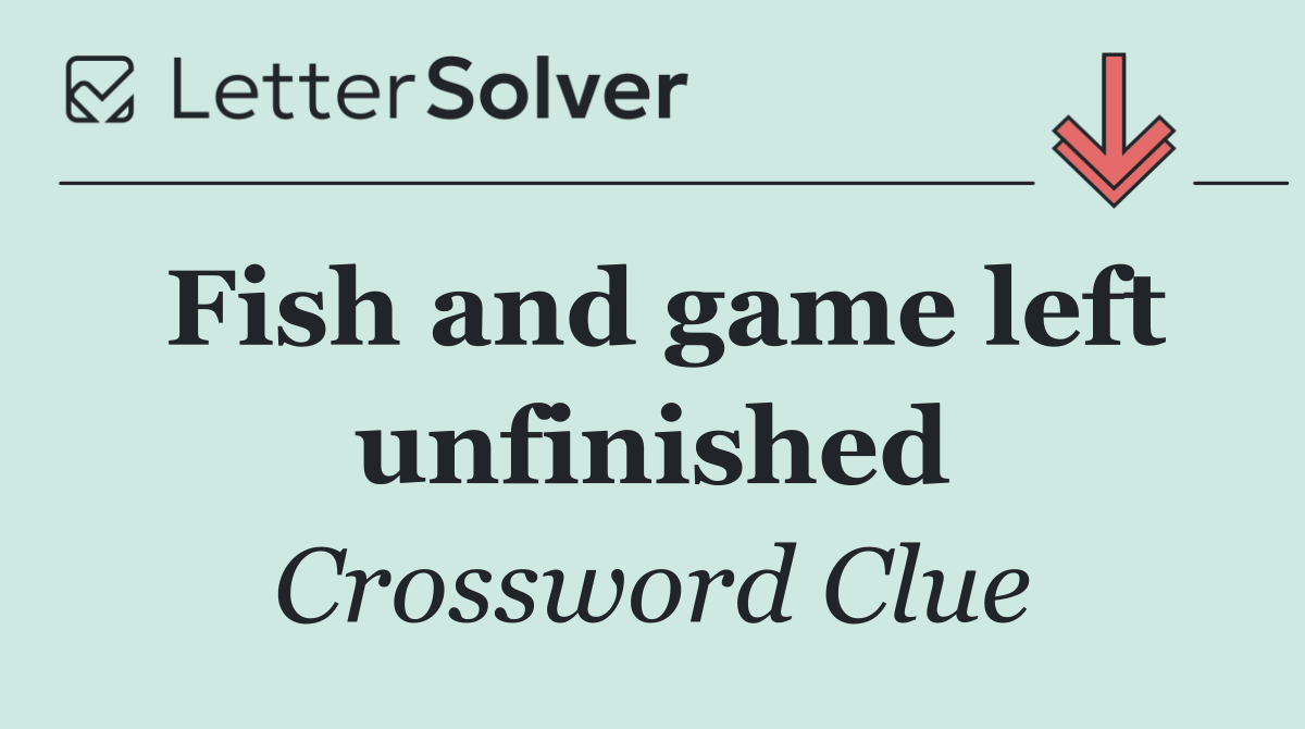 Fish and game left unfinished