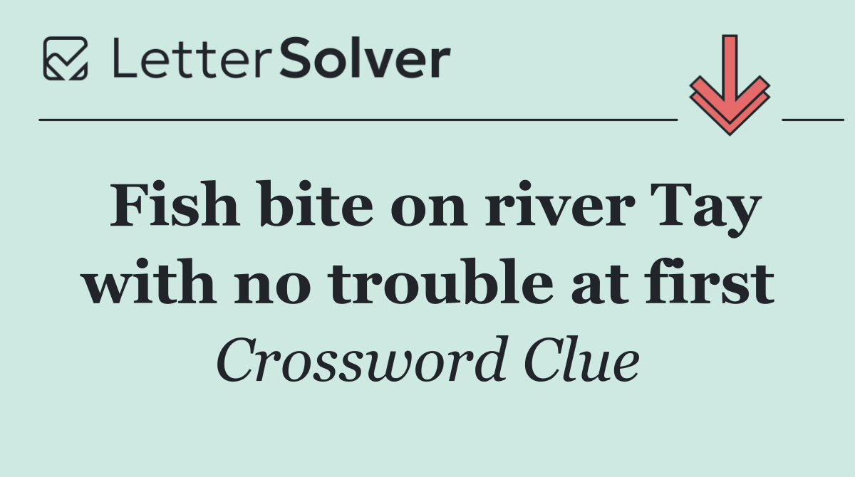 Fish bite on river Tay with no trouble at first