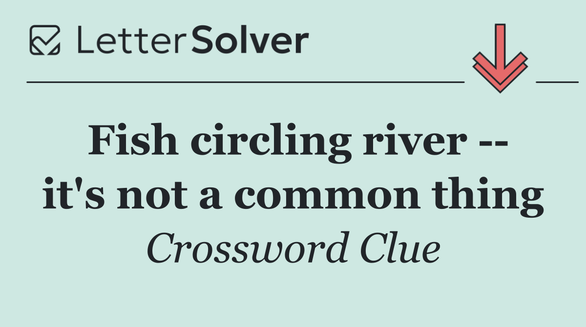 Fish circling river    it's not a common thing