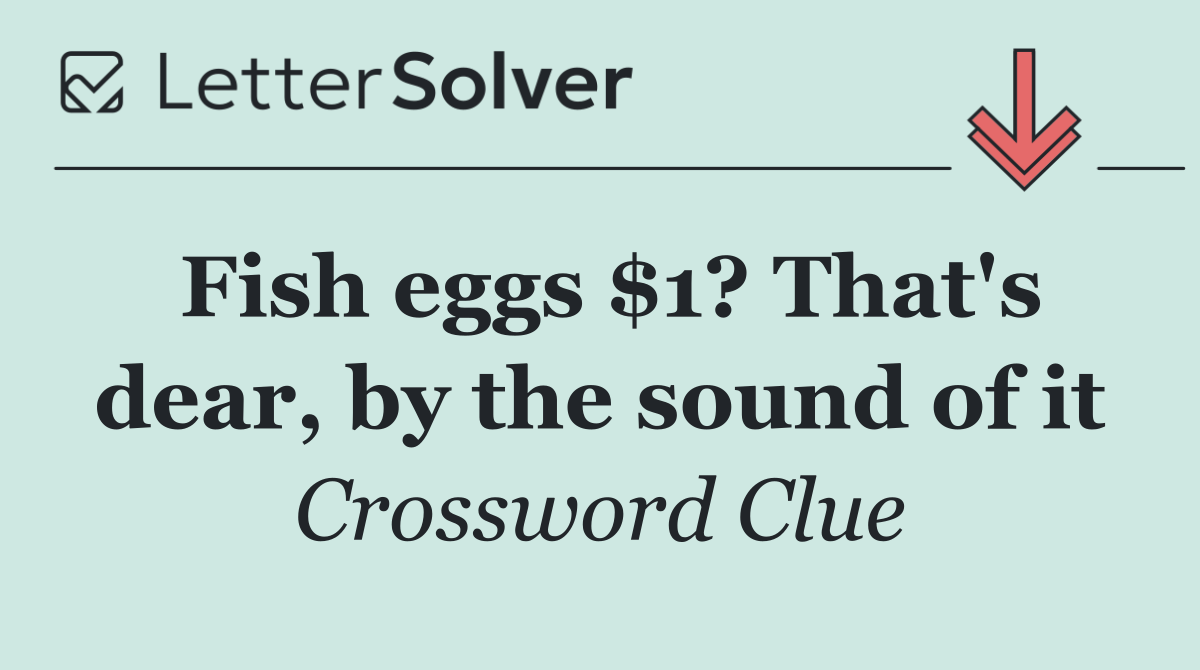 Fish eggs $1? That's dear, by the sound of it