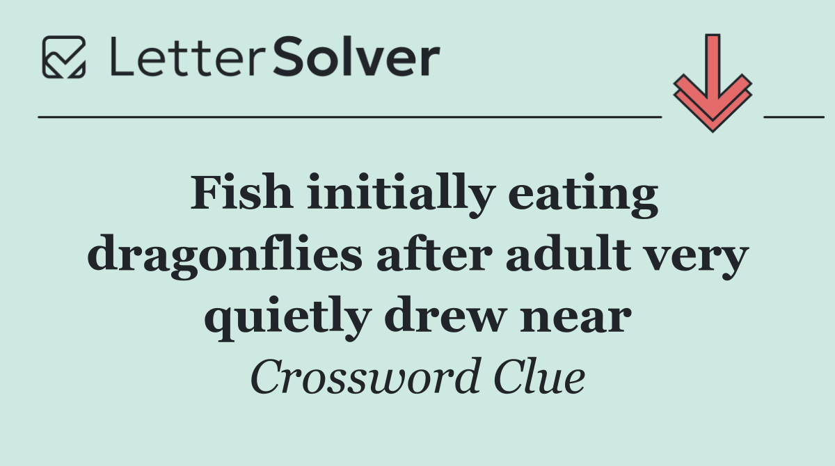 Fish initially eating dragonflies after adult very quietly drew near