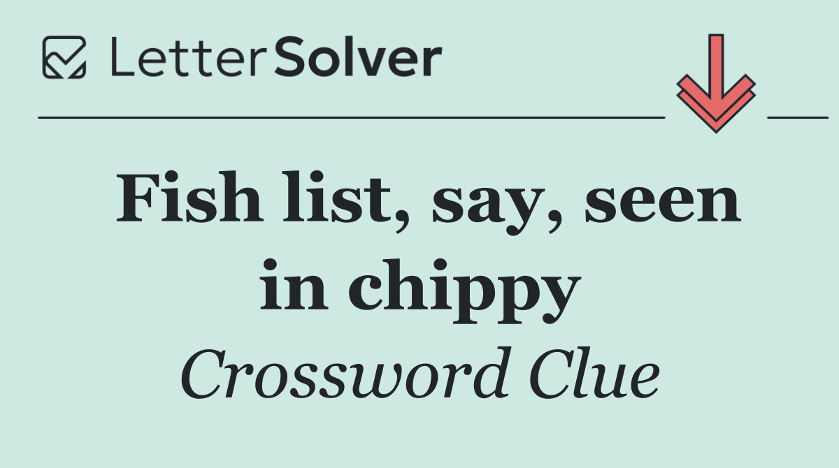 Fish list, say, seen in chippy