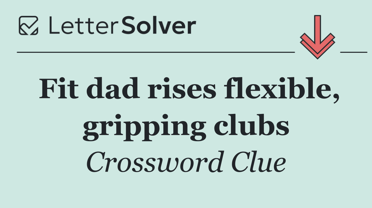 Fit dad rises flexible, gripping clubs