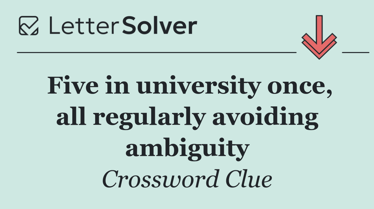 Five in university once, all regularly avoiding ambiguity