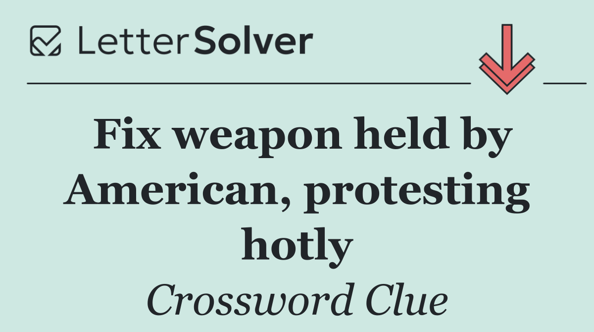 Fix weapon held by American, protesting hotly