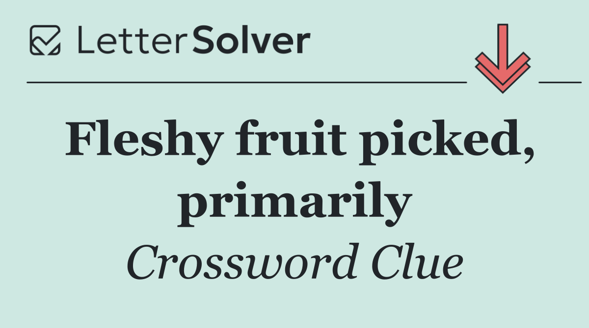 Fleshy fruit picked, primarily