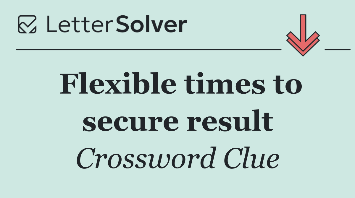 Flexible times to secure result