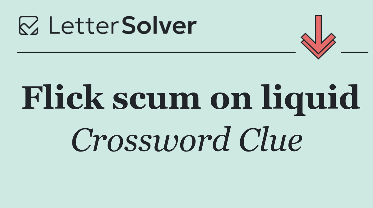 Flick scum on liquid