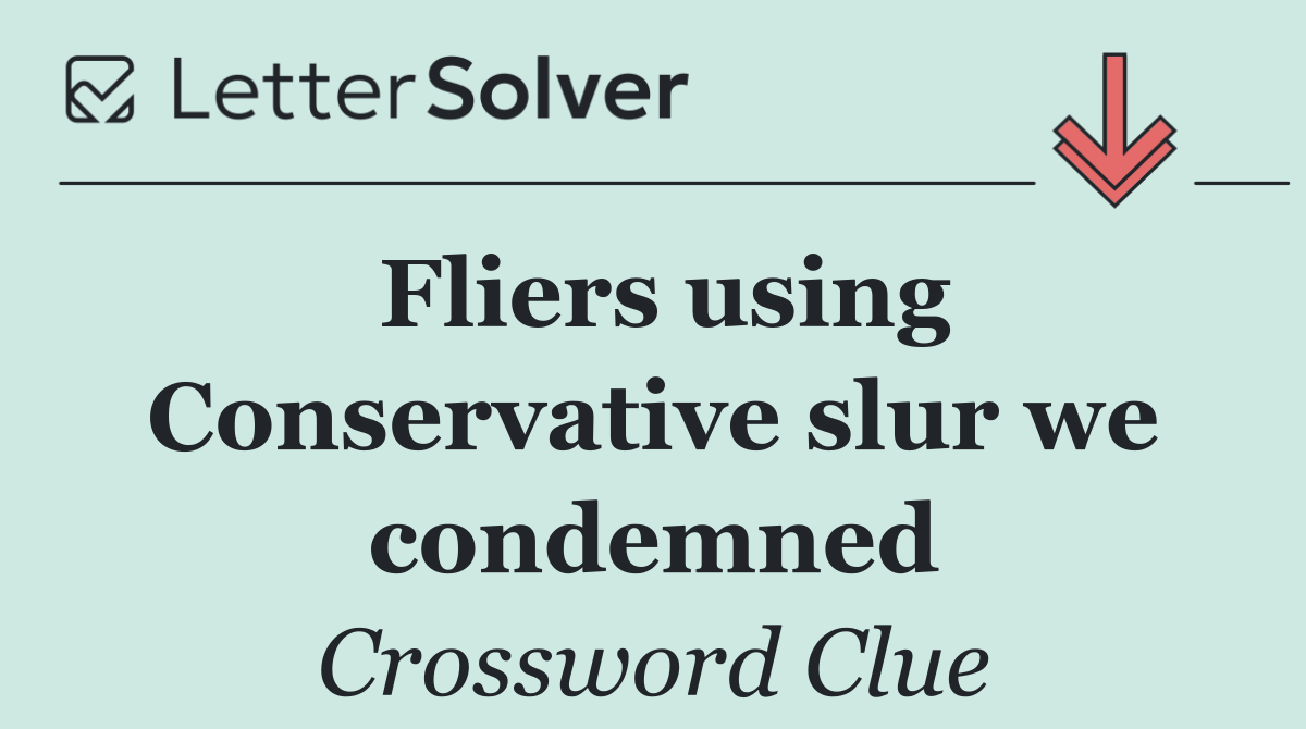 Fliers using Conservative slur we condemned
