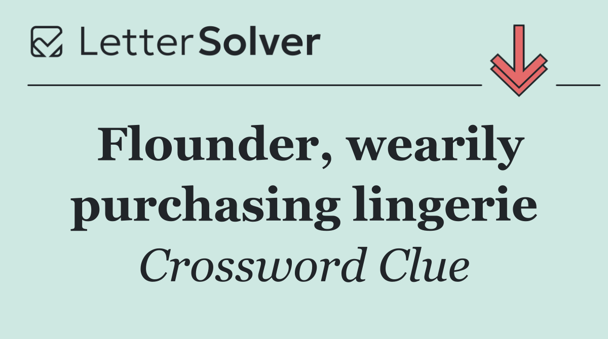 Flounder, wearily purchasing lingerie