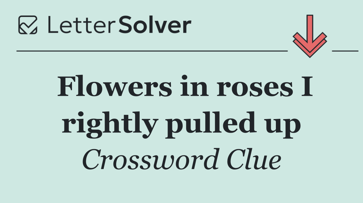 Flowers in roses I rightly pulled up